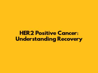 HER2 Positive Cancer: Understanding Recovery