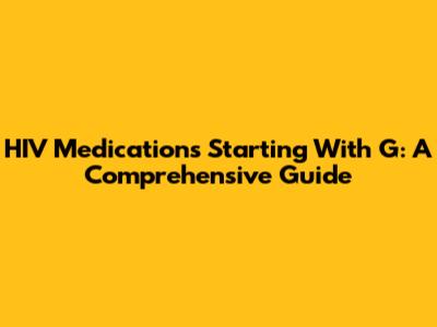 HIV Medications Starting With G: A Comprehensive Guide