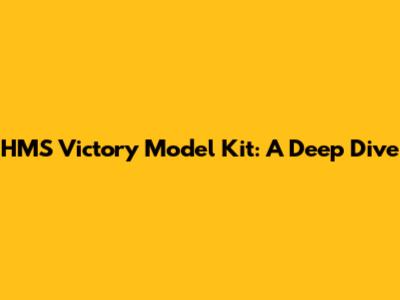 HMS Victory Model Kit: A Deep Dive