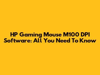 HP Gaming Mouse M100 DPI Software: All You Need To Know