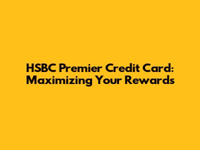 HSBC Premier Credit Card: Maximizing Your Rewards