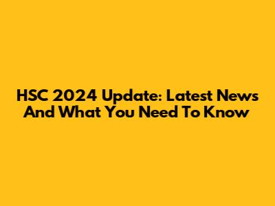 HSC 2024 Update: Latest News And What You Need To Know