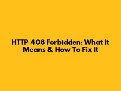 HTTP 408 Forbidden: What It Means & How To Fix It