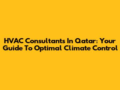 HVAC Consultants In Qatar: Your Guide To Optimal Climate Control