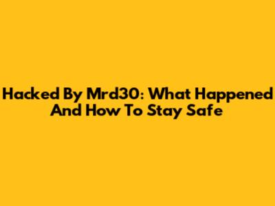 Hacked By Mrd30: What Happened And How To Stay Safe