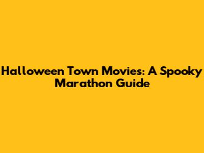Halloween Town Movies: A Spooky Marathon Guide