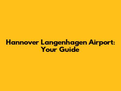 Hannover Langenhagen Airport: Your Guide