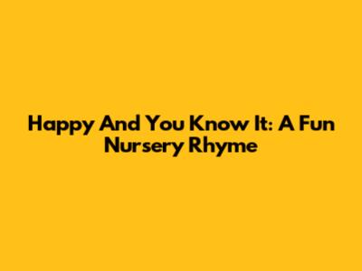 Happy And You Know It: A Fun Nursery Rhyme