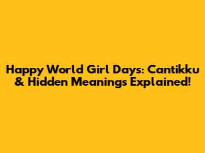 Happy World Girl Days: Cantikku & Hidden Meanings Explained!