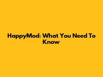 HappyMod: What You Need To Know