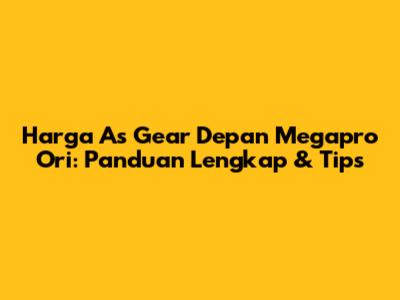 Harga As Gear Depan Megapro Ori: Panduan Lengkap & Tips