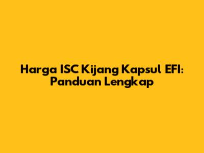 Harga ISC Kijang Kapsul EFI: Panduan Lengkap