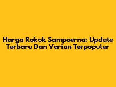 Harga Rokok Sampoerna: Update Terbaru Dan Varian Terpopuler
