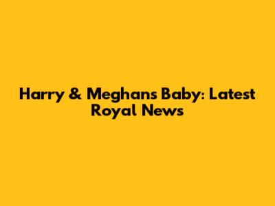 Harry & Meghan's Baby: Latest Royal News