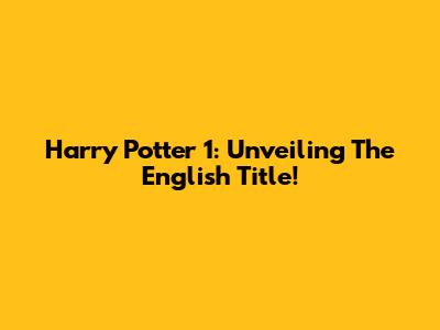 Harry Potter 1: Unveiling The English Title!