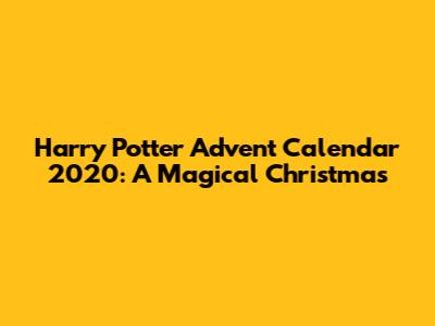 Harry Potter Advent Calendar 2020: A Magical Christmas