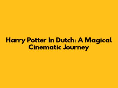 Harry Potter In Dutch: A Magical Cinematic Journey