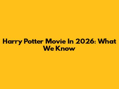 Harry Potter Movie In 2026: What We Know
