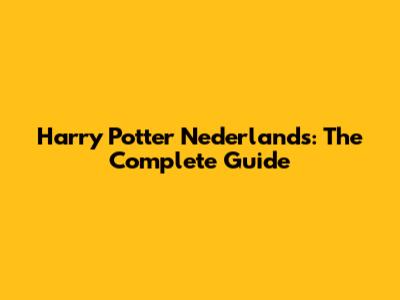 Harry Potter Nederlands: The Complete Guide
