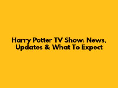 Harry Potter TV Show: News, Updates & What To Expect