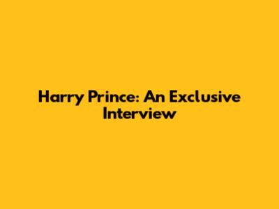 Harry Prince: An Exclusive Interview