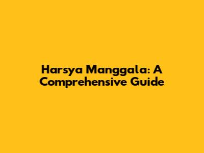 Harsya Manggala: A Comprehensive Guide