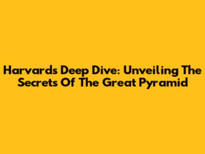 Harvard's Deep Dive: Unveiling The Secrets Of The Great Pyramid