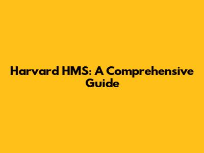 Harvard HMS: A Comprehensive Guide