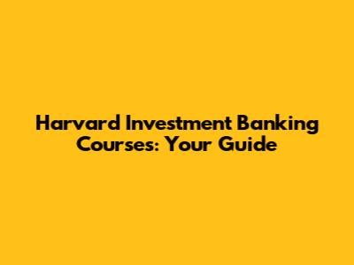 Harvard Investment Banking Courses: Your Guide
