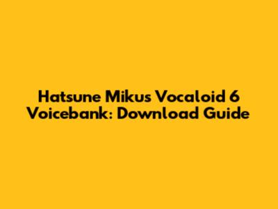 Hatsune Miku's Vocaloid 6 Voicebank: Download Guide