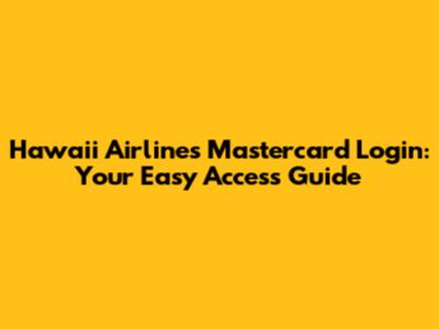 Hawaii Airlines Mastercard Login: Your Easy Access Guide