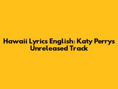Hawaii Lyrics English: Katy Perry's Unreleased Track