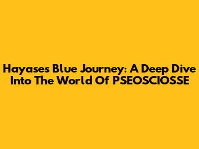 Hayase's Blue Journey: A Deep Dive Into The World Of PSEOSCIOSSE