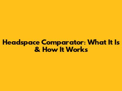 Headspace Comparator: What It Is & How It Works