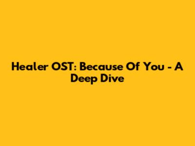 Healer OST: Because Of You - A Deep Dive