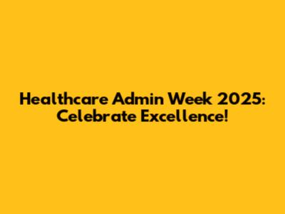 Healthcare Admin Week 2025: Celebrate Excellence!