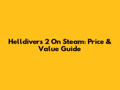 Helldivers 2 On Steam: Price & Value Guide