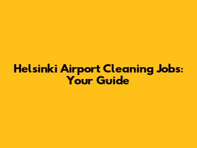 Helsinki Airport Cleaning Jobs: Your Guide