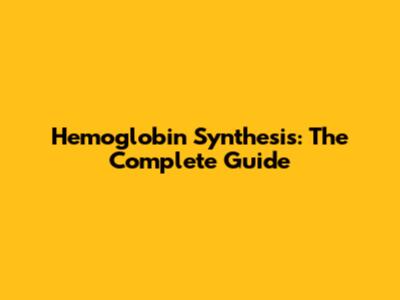Hemoglobin Synthesis: The Complete Guide