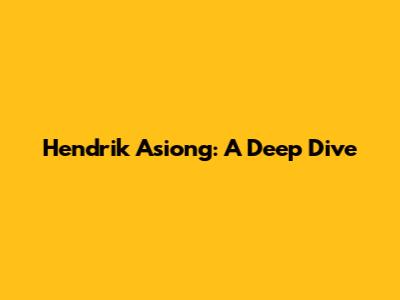 Hendrik Asiong: A Deep Dive