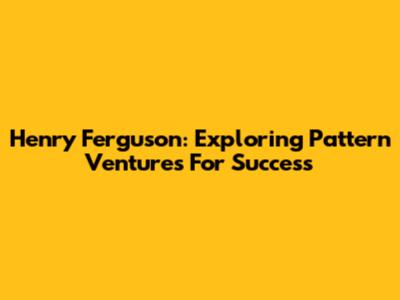 Henry Ferguson: Exploring Pattern Ventures For Success