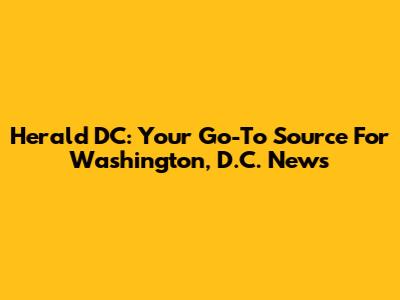 Herald DC: Your Go-To Source For Washington, D.C. News