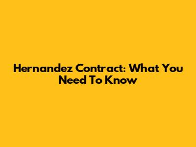 Hernandez Contract: What You Need To Know