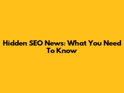 Hidden SEO News: What You Need To Know