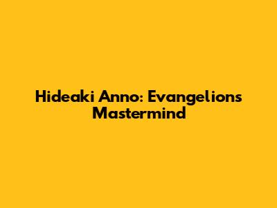 Hideaki Anno: Evangelion's Mastermind