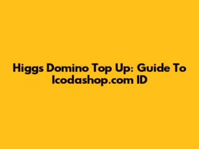 Higgs Domino Top Up: Guide To Icodashop.com ID
