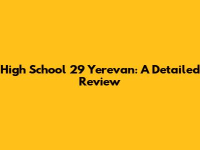 High School 29 Yerevan: A Detailed Review