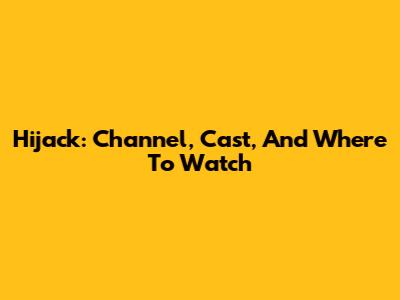 Hijack: Channel, Cast, And Where To Watch