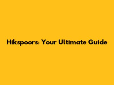 Hikspoors: Your Ultimate Guide