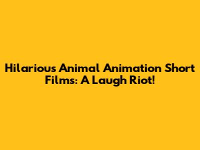 Hilarious Animal Animation Short Films: A Laugh Riot!